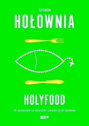 Holyfood, czyli 10 przepisów na smaczne i zdrowe życie duchowe