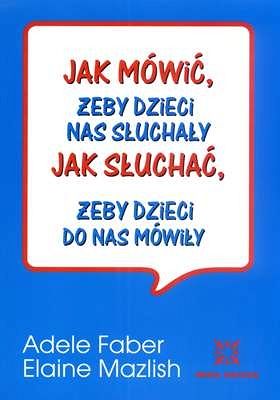 Jak mówić, żeby dzieci nas słuchały. Jak słuchać, żeby dzieci do nas mówiły