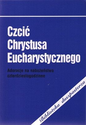 Czcić Chrystusa Eucharystycznego
