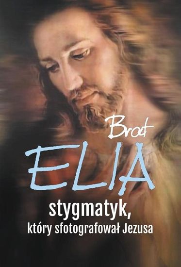 Brat Elia - stygmatyk, który sfotografował Jezusa