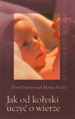 Jak od kołyski uczyć o wierze