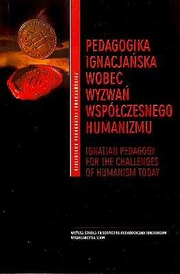 PEDAGOGIKA IGNACJAŃSKA WOBEC WYZWAŃ WSPÓŁCZESNEGO HUMANIZMU