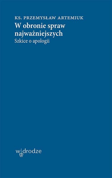 W obronie spraw najważniejszych Szkice o apologii