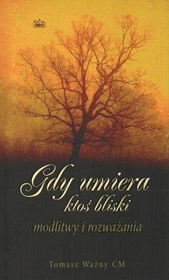 Gdy umiera ktoś bliski - modlitwy i rozważania