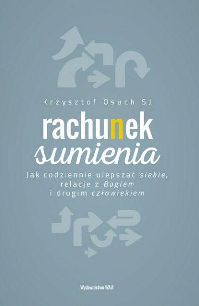 Rachunek sumienia. Jak codziennie ulepszać siebie, relacje z Bogiem i drugim człowiekiem