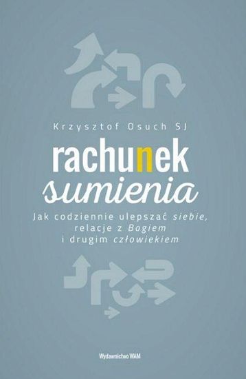Rachunek sumienia. Jak codziennie ulepszać siebie, relacje z Bogiem i drugim człowiekiem