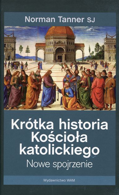 KRÓTKA HISTORIA KOŚCIOŁA KATOLICKIEGO Nowe spojrzenie