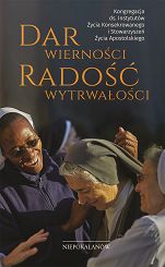 Dar wierności. Radość wytrwałości - Kongregacja ds. Instytutów Życia Konsekrowanego i Stowarzyszeń Życia Apostolskiego