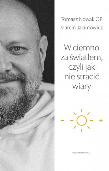 W ciemno za światłem czyli jak nie stracić wiary - Tomasz Nowak OP, Marcin Jakimowicz