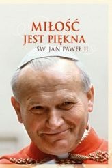 Miłość jest piękna. Św. Jan Paweł II