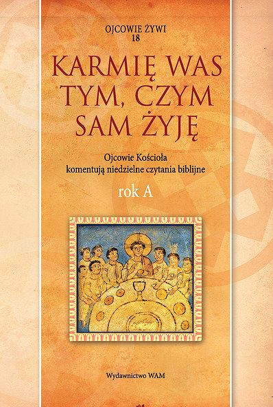 Karmię was tym czym sam żyję. Ojcowie Kościoła komentują niedzielne czytania biblijne rok A