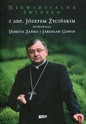 Niewidzialne światło. Z abp. Józefem Życińskim rozmawiają Dorota Zańko i Jarosław Gowin