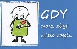 Gdy masz zbyt wiele zajęć...