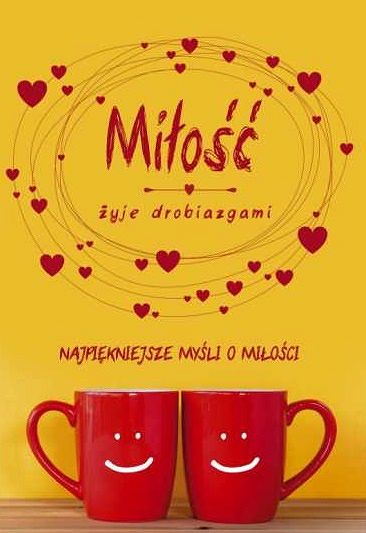 Miłość żyje drobiazgami - najpiękniejsze myśli o miłości