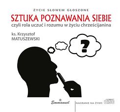 Sztuka poznawania siebie - czyli rola uczuć i rozumu w życiu chrześcijanina (CD)