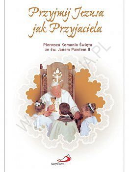 Przyjmij Jezusa jak Przyjaciela. Pierwsza Komunia Święte ze św. Janem Pawłem II