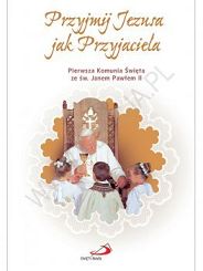 Przyjmij Jezusa jak Przyjaciela. Pierwsza Komunia Święte ze św. Janem Pawłem II