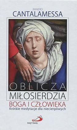 Oblicza miłosierdzia Boga i człowieka. Krótkie medytacje dla niecierpliwych