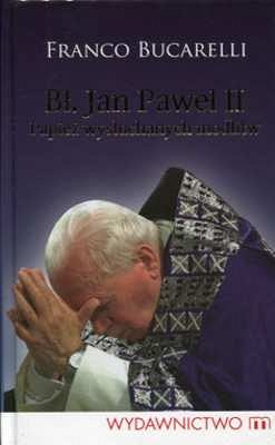 Bł. Jan Paweł II. Papież wysłuchanych modlitw