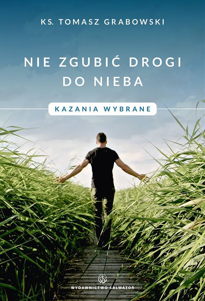 Nie zgubić drogi nieba Kazania wybrane-Tomasz Grabowski