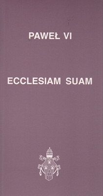 Ecclesiam Suam. Encyklika o drogach, któymi Kościół Katolicki powinien kroczyć w dobie obecne przy pełnieniu swojej misji