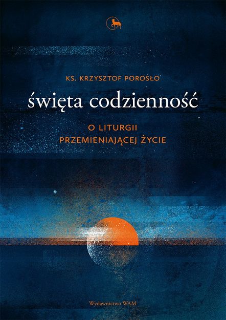Święta codzienność - o liturgii przemieniającej życie