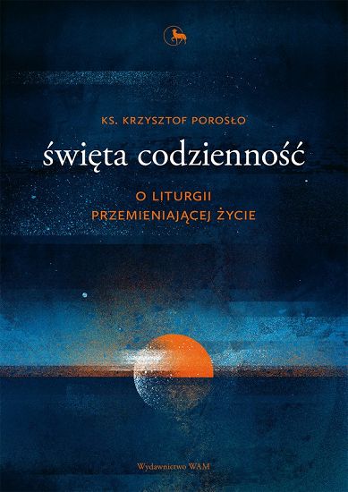 Święta codzienność - o liturgii przemieniającej życie