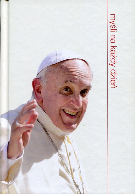 Papież Franciszek: Myśli na każdy dzień 