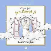 O tym jak Jan Paweł II został świętym