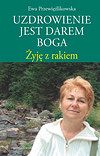Uzdrowienie jest darem Boga. Żyję z rakiem
