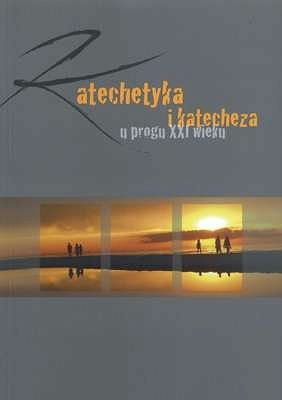 Katechetyka i katecheza u progu XXI wieku