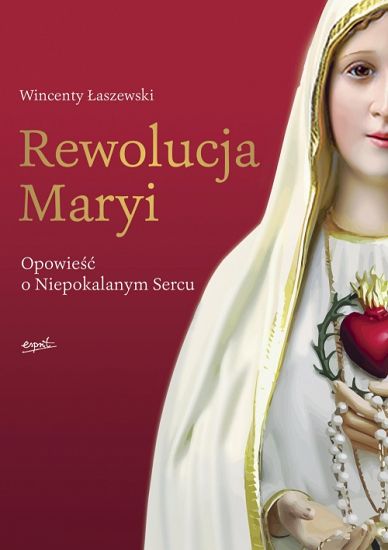 Rewolucja Maryi Opowieść o Niepokalanym Sercu