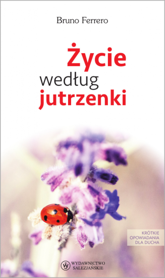 Życie według jutrzenki Krótkie opowiadania dla ducha 