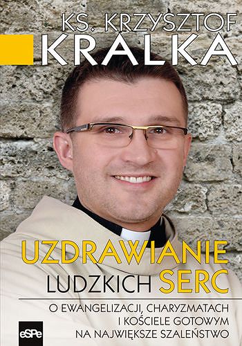 UZDRAWIANIE LUDZKICH SERC. O Ewangelizacji, charyzmatach i Kościele gotowym na największe szaleństwo