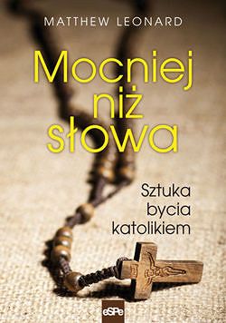 Mocniej niż słowa. Sztuka bycia katolikiem