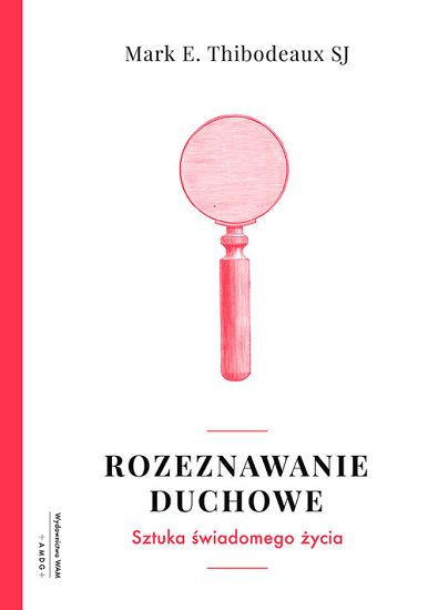 Rozeznawanie Duchowe - Sztuka świadomego życia