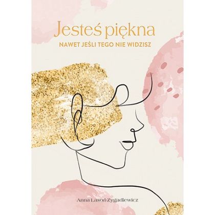 Jesteś piękna nawet jeśli tego nie widzisz