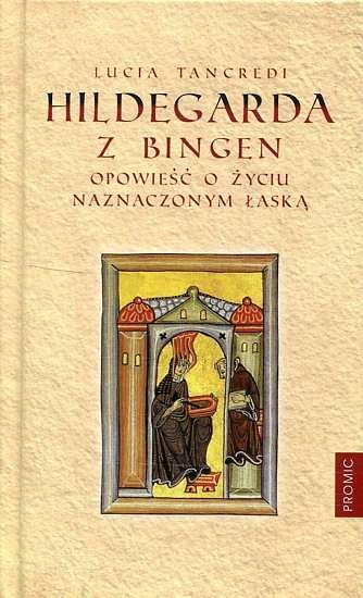 Hildegarda z Bingen. Opowieść o życiu naznaczonym łaską