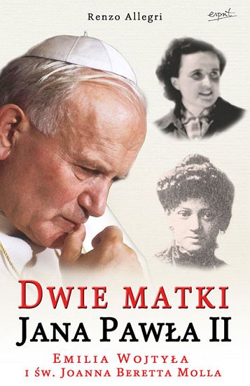 Dwie Matki Jana Pawła II Emilia Wojtyłowa i św. Joanna Beretta Molla