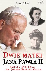 Dwie Matki Jana Pawła II Emilia Wojtyłowa i św. Joanna Beretta Molla