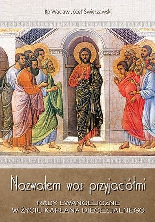 Nazwałem was przyjaciółmi.  Rady ewangeliczne w życiu kapłana diecezjalnego