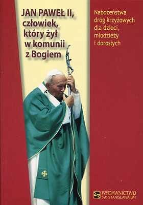 Jan Paweł II, człowiek, który żył w komunii z Bogiem. Nabożeństwa dróg krzyżowych dla dzieci, młodzieży i dorosłych