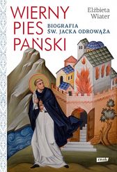 Wierny pies Pański. Biografia św. Jacka Odrowąża