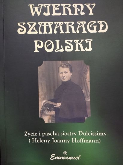 Wierny szmaragd Polski. Życie i pascha siostry Dulcissimy - Maria Grażyna Zieleń OCD
