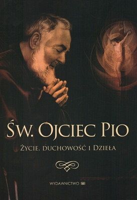 Św. Ojciec Pio - Życie, duchowość i dzieła