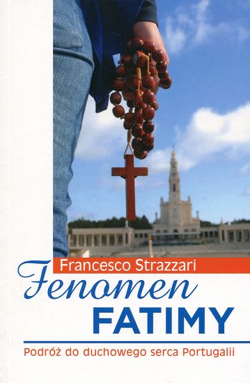 Fenomen Fatimy. Podróż do duchowego serca Portugalii