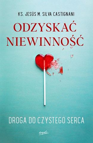 Odzyskać niewinność Droga do czystego serca - ks. Jesús M. Silva Castignani