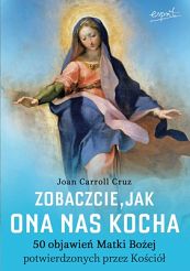 Zobaczcie jak Ona nas kocha. 50 objawień Matki Bożej potwierdzonych przez Kościół
