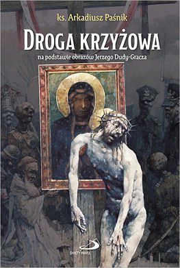 Droga Krzyżowa na podstawie obrazów Jerzego Dudy-Gracza - Ks. Arkadiusz Paśnik