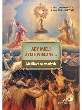 Aby mieli życie wieczne... Modlitwy za zmarłych